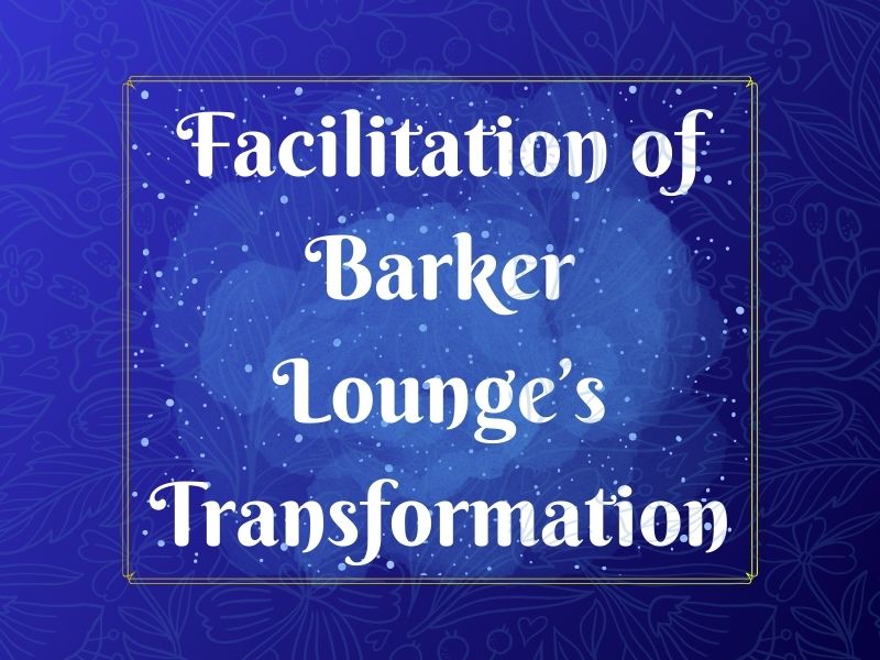 Facilitation of Barker Lounge’s Transformation